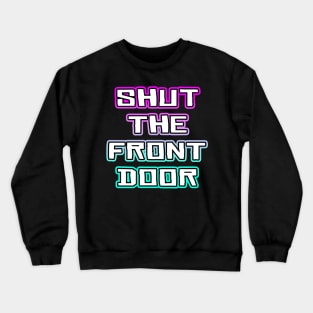 Shut The Front Door Crewneck Sweatshirt